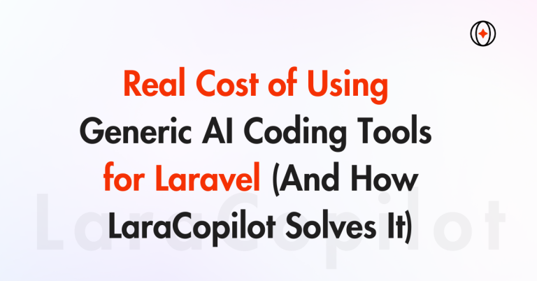 Real Cost of Using Generic AI Coding Tools for Laravel (And How LaraCopilot Solves It)